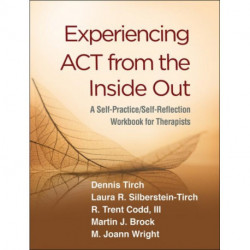 Experiencing ACT from the Inside Out: A Self-Practice/Self-Reflection Workbook for Therapists