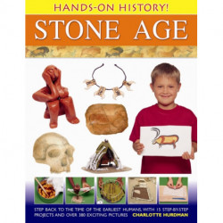 Hands-on History! Stone Age: Step Back in the Time of the Earliest Humans, with 15 Step-by-step Projects and 380 Exciting Pictures