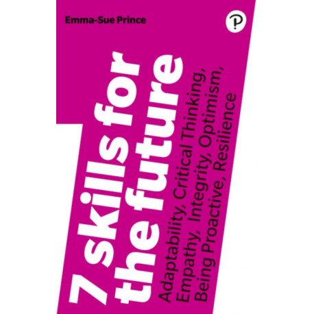 7 Skills for the Future: Adaptability, Critical Thinking, Empathy, Integrity, Optimism, Being Proactive, Resilience