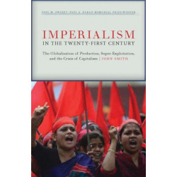 Imperialism in the Twenty-First Century: Globalization, Super-Exploitation, and Capitalism S Final Crisis