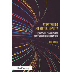 Storytelling for Virtual Reality: Methods and Principles for Crafting Immersive Narratives