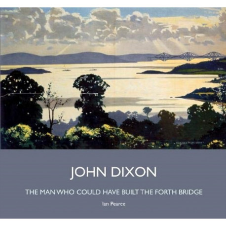 John Dixon: The Man Who Could Have Built the Forth Bridge