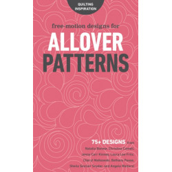 Free-Motion Designs for Allover Patterns: 75+ Designs from Natalia Bonner, Christina Cameli, Jenny Carr Kinney, Laura Lee Fritz, Cheryl Malkowski, Bethany Pease, Sheila Sinclair Snyder and Angela Walters!