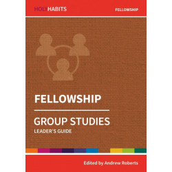 Holy Habits Group Studies: Fellowship: Leader's Guide