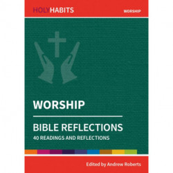 Holy Habits Bible Reflections: Worship: 40 readings and reflections