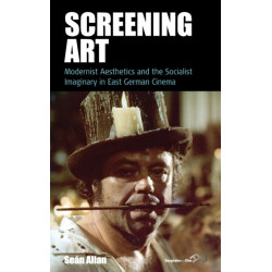 Screening Art: Modernist Aesthetics and the Socialist Imaginary in East German Cinema