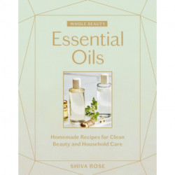 Whole Beauty: Essential Oils: Homemade Recipes for Clean Beauty and Household Care