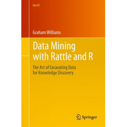 Data Mining with Rattle and R: The Art of Excavating Data for Knowledge Discovery