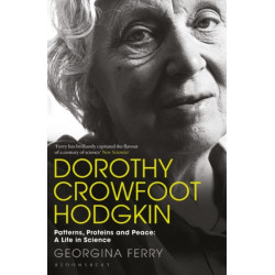 Dorothy Crowfoot Hodgkin: Patterns, Proteins and Peace: A Life in Science