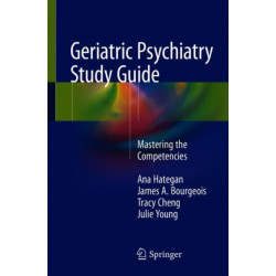 Geriatric Psychiatry Study Guide: Mastering the Competencies