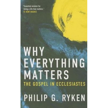 Why Everything Matters: The Gospel in Ecclesiastes