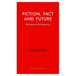 Fiction, Fact and Future: The Essence of EU Democracy