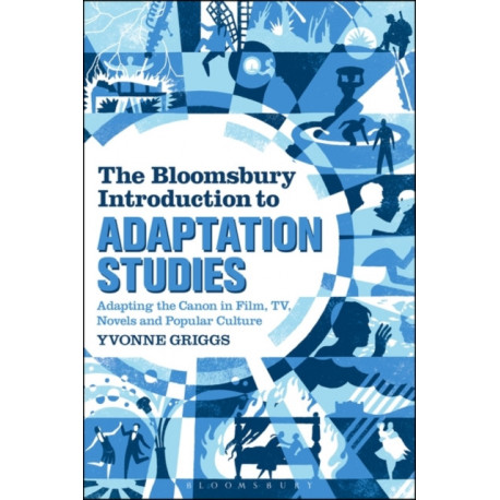 The Bloomsbury Introduction to Adaptation Studies: Adapting the Canon in Film, TV, Novels and Popular Culture