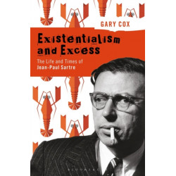 Existentialism and Excess: The Life and Times of Jean-Paul Sartre