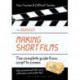Making Short Films, Third Edition: The Complete Guide from Script to Screen