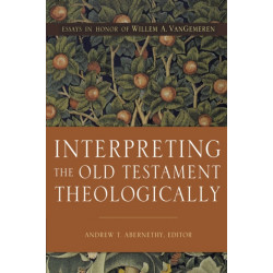 Interpreting the Old Testament Theologically: Essays in Honor of Willem A. VanGemeren