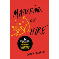 Mastering the Hire: 12 Strategies to Improve Your Odds of Finding the Best Hire