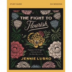 The Fight to Flourish Bible Study Guide: Engaging in the Struggle to Cultivate the Life You Were Born to Live