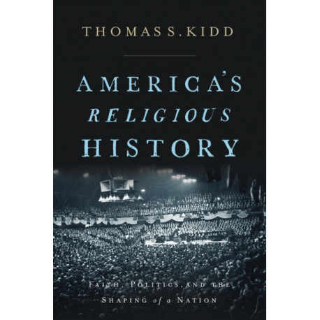 America's Religious History: Faith, Politics, and the Shaping of a Nation