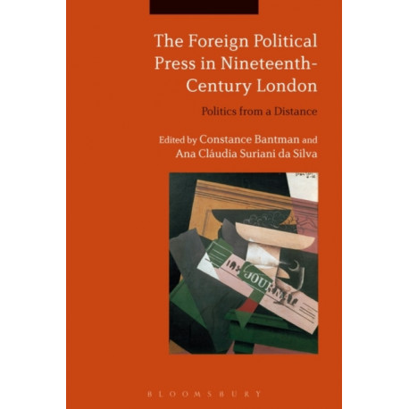 The Foreign Political Press in Nineteenth-Century London: Politics from a Distance