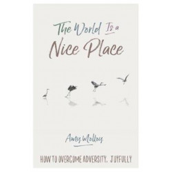 The World Is a Nice Place: How to Overcome Adversity, Joyfully