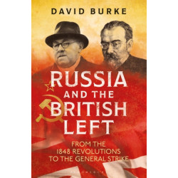 Russia and the British Left: From the 1848 Revolutions to the General Strike