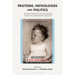 Proteins, Pathologies and Politics: Dietary Innovation and Disease from the Nineteenth Century