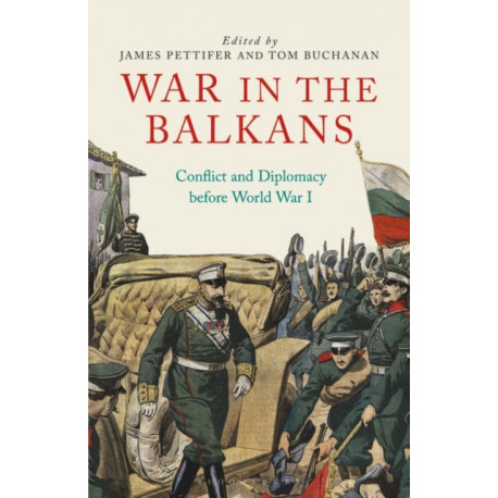 War in the Balkans: Conflict and Diplomacy before World War I