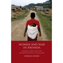 Women and War in Rwanda: Gender, Media and the Representation of Genocide