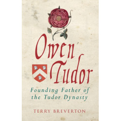 Owen Tudor: Founding Father of the Tudor Dynasty