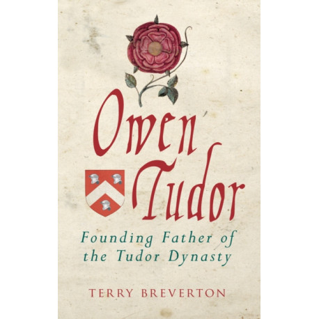 Owen Tudor: Founding Father of the Tudor Dynasty