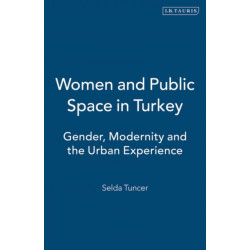 Women and Public Space in Turkey: Gender, Modernity and the Urban Experience