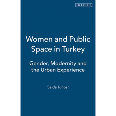 Women and Public Space in Turkey: Gender, Modernity and the Urban Experience