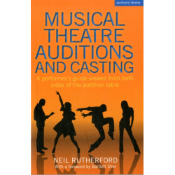Musical Theatre Auditions and Casting: A performer's guide viewed from both sides of the audition table