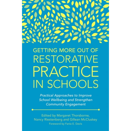 Getting More Out of Restorative Practice in Schools: Practical Approaches to Improve School Wellbeing and Strengthen Community Engagement