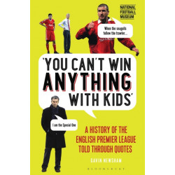 You Can’t Win Anything With Kids: A History of the English Premier League Told Through Quotes