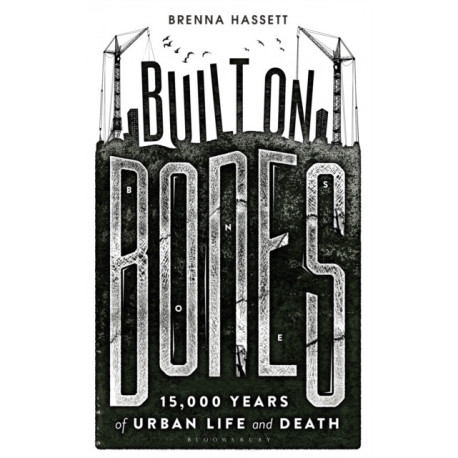 Built on Bones: 15,000 Years of Urban Life and Death