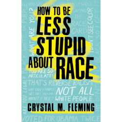 How to Be Less Stupid About Race: On Racism, White Supremacy, and the Racial Divide