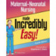 Maternal-Neonatal Nursing Made Incredibly Easy