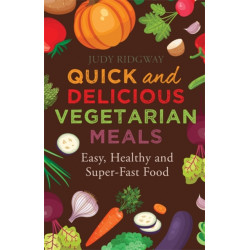 Quick and Delicious Vegetarian Meals: Easy, healthy and super-fast food