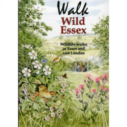 Walk Wild Essex: 50 Wildlife Walks in Essex and East London