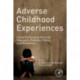 Adverse Childhood Experiences: Using Evidence to Advance Research, Practice, Policy, and Prevention