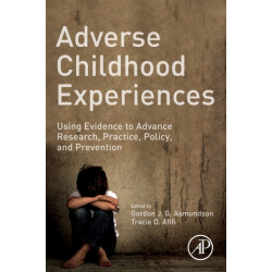 Adverse Childhood Experiences: Using Evidence to Advance Research, Practice, Policy, and Prevention