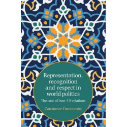 Representation, Recognition and Respect in World Politics: The Case of Iran-Us Relations