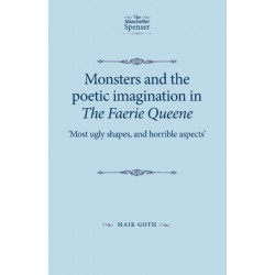 Monsters and the Poetic Imagination in the Faerie Queene: 'Most Ugly Shapes, and Horrible Aspects'