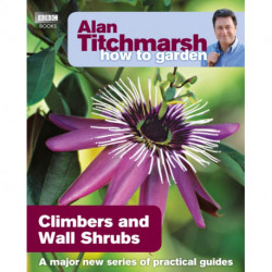 Alan Titchmarsh How to Garden: Climbers and Wall Shrubs