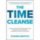The Time Cleanse: A Proven System to Eliminate Wasted Time, Realize Your Full Potential, and Reinvest in What Matters Most