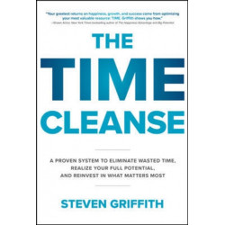The Time Cleanse: A Proven System to Eliminate Wasted Time, Realize Your Full Potential, and Reinvest in What Matters Most
