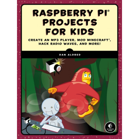 Raspberry Pi Projects for Kids: Create an MP3 Player, Mod Minecraft, Hack Radio Waves, and More!