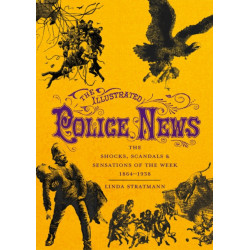 The Illustrated Police News: The Shocks, Scandals and Sensations of the Week 1864-1938